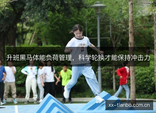 升班黑马体能负荷管理,科学轮换才能保持冲击力 升班黑马体能负荷管理,科学轮换才能保持冲击力